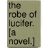 The Robe of Lucifer. [A novel.]