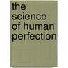 The Science of Human Perfection door Nathaniel Comfort