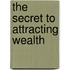 The Secret to Attracting Wealth