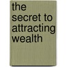 The Secret to Attracting Wealth by Kelly Howell