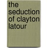 The Seduction of Clayton Latour door Damien Luscombe