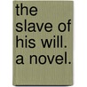 The Slave of his Will. A novel. by Caroline Madelina Fairlie Cuninghame