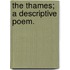 The Thames; a descriptive poem.