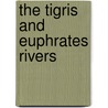 The Tigris and Euphrates Rivers by Earle Rice