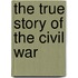The True Story of the Civil War