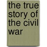 The True Story of the Civil War by Willow Clark