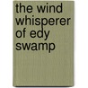 The Wind Whisperer of Edy Swamp by Marion Lonestar Welch