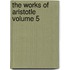 The Works of Aristotle Volume 5
