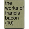 The Works of Francis Bacon (10) door Sir Francis Bacon