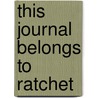 This Journal Belongs to Ratchet door Nancy Cavanaugh