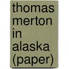 Thomas Merton in Alaska (Paper) door T. Merton
