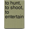 To Hunt, to Shoot, to Entertain by Russell Shaw