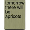 Tomorrow There Will Be Apricots door Jessica Soffer