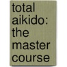 Total Aikido: The Master Course by Gozo Shioda