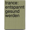 Trance: Entspannt gesund werden door Marc A. Pletzer