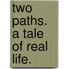 Two Paths. A tale of real life. by J. Newton Wood