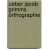 Ueber Jacob Grimms Orthographie by Gustaf Andresen Karl