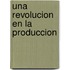 Una Revolucion En La Produccion