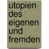 Utopien des Eigenen und Fremden door Ines Schipperges