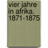 Vier jahre in Afrika. 1871-1875
