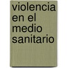 Violencia en el medio sanitario door Santiago Gascón