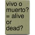 Vivo O Muerto? = Alive or Dead?