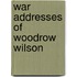 War Addresses of Woodrow Wilson