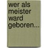 Wer als Meister ward geboren...