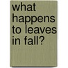 What Happens to Leaves in Fall? door Rebecca Felix