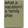What a Vacation!: A Family Play door Jeffrey B. Fuerst