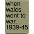 When Wales Went to War, 1939-45