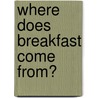 Where Does Breakfast Come From? by Leslie Kimmelman