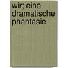 Wir; Eine Dramatische Phantasie door Theodor Heinrich Mayer