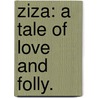 Ziza: a tale of love and folly. by Marcus Reay