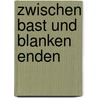 Zwischen Bast und blanken Enden door Gert G. von Harling