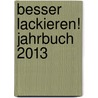 besser lackieren! Jahrbuch 2013 door Dieter Ondratschek