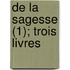 de La Sagesse (1); Trois Livres
