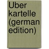 Über Kartelle (German Edition) door Grunzel Josef