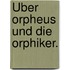 Über Orpheus und die Orphiker.