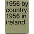 1956 by Country: 1956 in Ireland