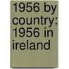 1956 by Country: 1956 in Ireland door Books Llc