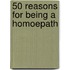50 Reasons for Being a Homoepath