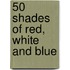 50 Shades of Red, White and Blue