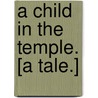 A Child in the Temple. [A tale.] by Frank James Mathew