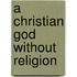 A Christian God Without Religion