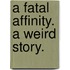 A Fatal Affinity. A weird story.