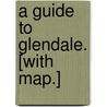 A Guide to Glendale. [With map.] door Professor James Hall