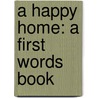 A Happy Home: A First Words Book by Bernette Ford
