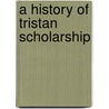 A History of Tristan Scholarship by Rosemary Picozzi