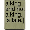 A King and not a King. [A tale.] by Margaret Spring Rice